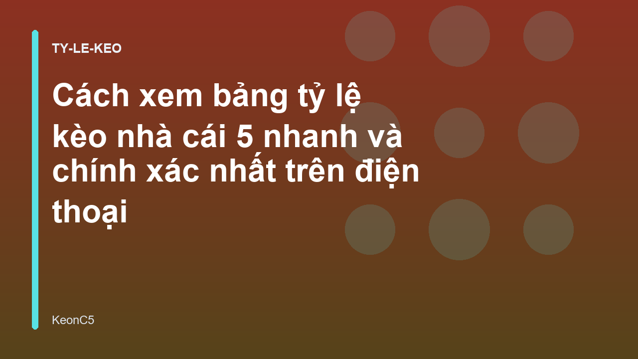 Cách xem bảng tỷ lệ kèo nhà cái 5 nhanh và chính xác nhất trên điện thoại