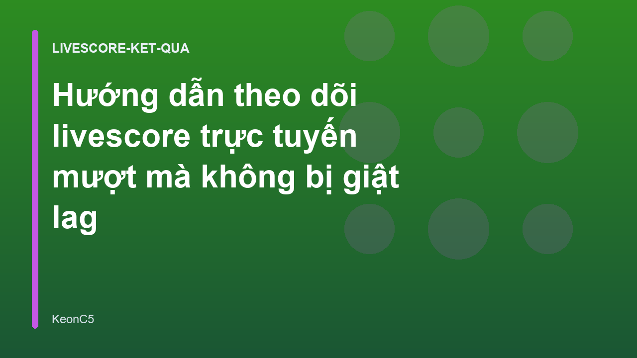 Hướng dẫn theo dõi livescore trực tuyến mượt mà không bị giật lag