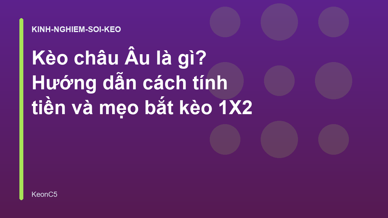 Kèo châu Âu là gì? Hướng dẫn cách tính tiền và mẹo bắt kèo 1X2