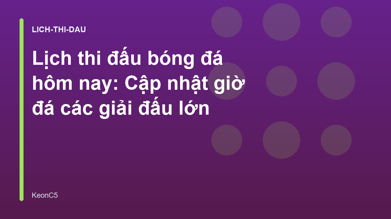 Lịch thi đấu bóng đá hôm nay: Cập nhật giờ đá các giải đấu lớn