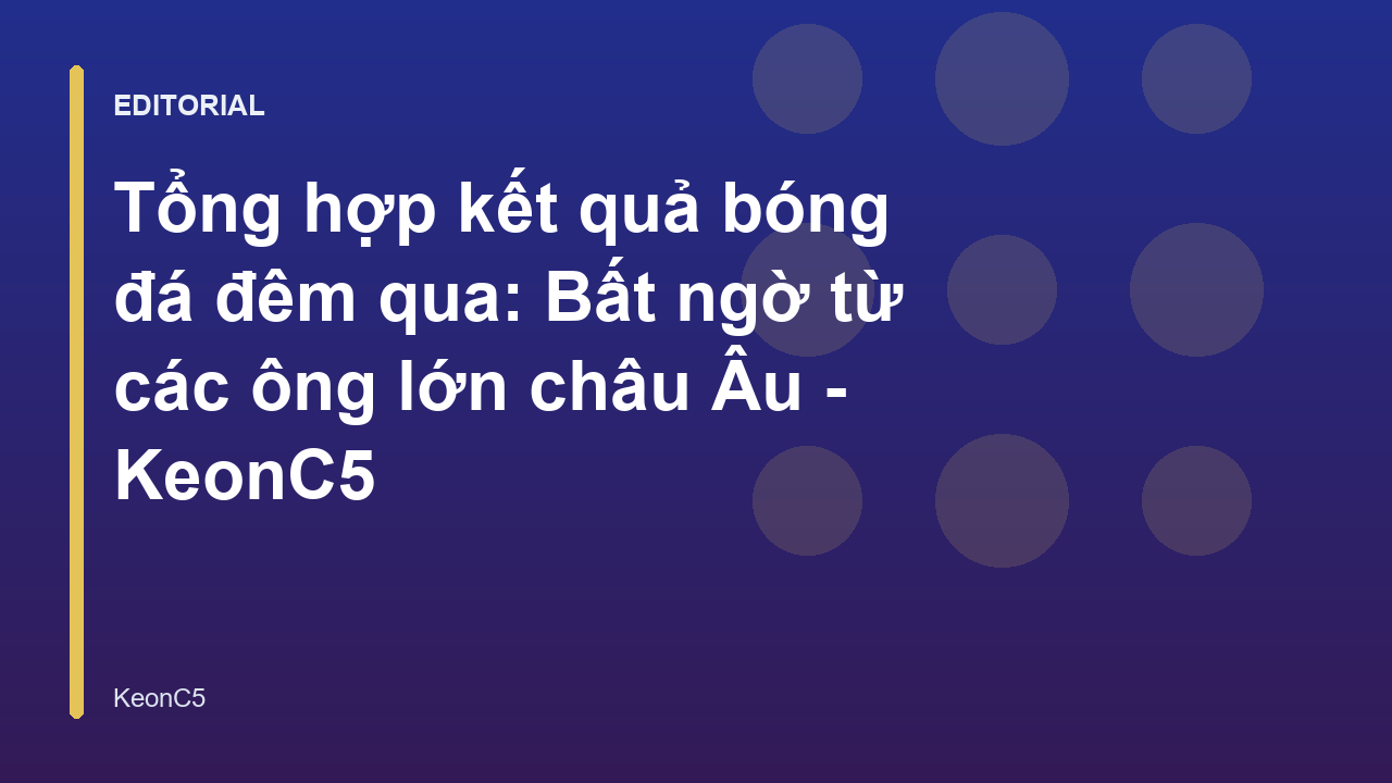 Tổng hợp kết quả bóng đá đêm qua tại các giải đấu châu Âu